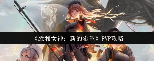 《胜利女神：新的希望》PVP攻略