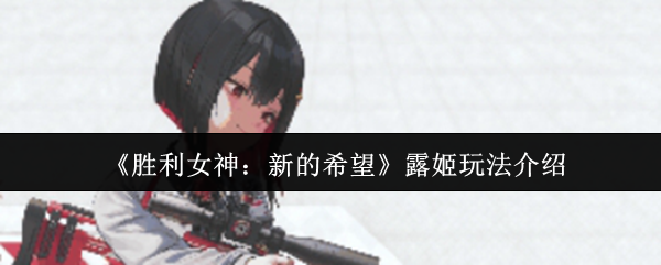 《胜利女神：新的希望》露姬玩法介绍