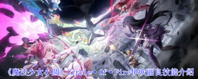 《魔法少女小圆》Circle·Of·Fire伊吹丽良技能介绍