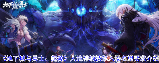 《地下城与勇士：起源》人造神纳波尔入场名望要求介绍