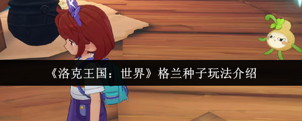 《洛克王国：世界》格兰种子玩法介绍