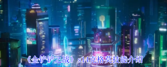 《金铲铲之战》s14克格莫技能介绍
