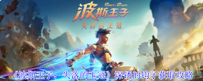 《波斯王子：失落的王冠》深锈的钩子获取攻略