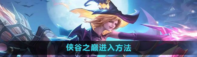 《王者荣耀》侠谷之巅进入方法