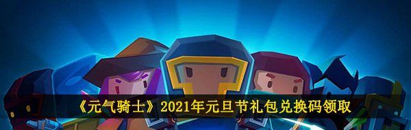 《元气骑士》2021年元旦节礼包兑换码领取