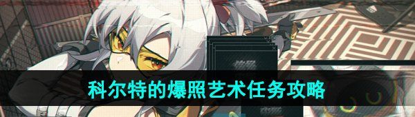《绝区零》科尔特的爆照艺术任务攻略