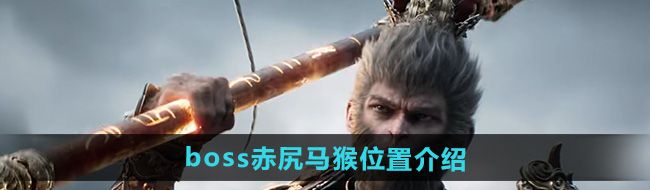 《黑神话悟空》boss赤*马猴位置介绍