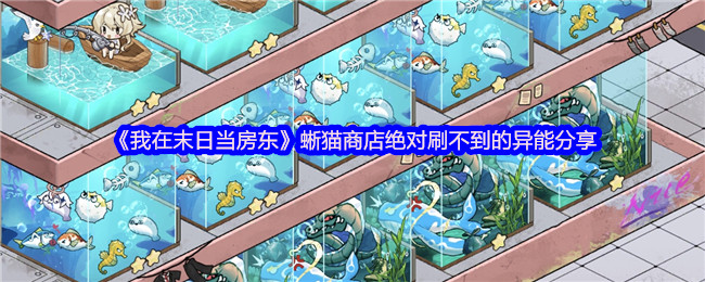 《我在末日当房东》蜥猫商店*刷不到的异能分享