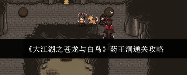 《大江湖之苍龙与白鸟》药王洞通关攻略