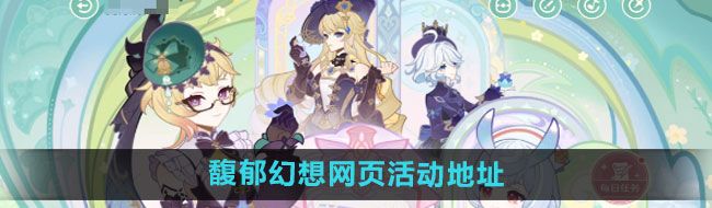 《原神》馥郁幻想网页活动地址一览