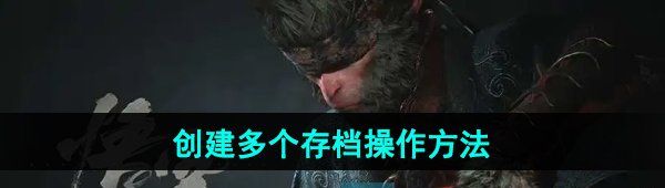 《黑神话悟空》创建多个存档操作方法