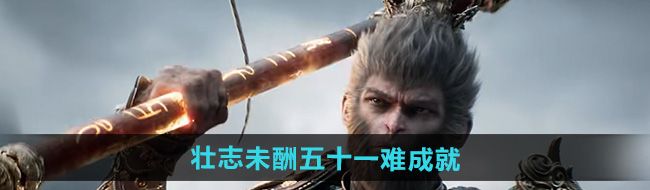 《黑神话悟空》壮志未酬五十一难成就攻略