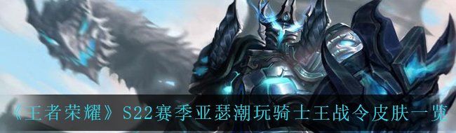 《王者荣耀》S22赛季亚瑟潮玩骑士王战令皮肤一览