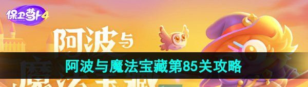 《保卫萝卜4》阿波与魔法宝藏第85关图文通关攻略