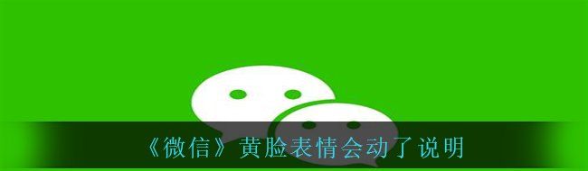 《微信》黄脸表情会动了说明