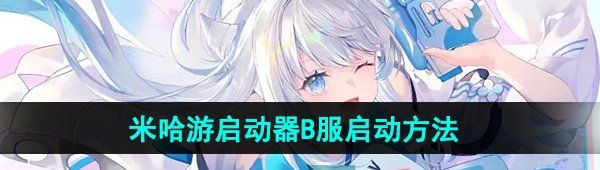 《米哈游启动器》B服游戏启动方法
