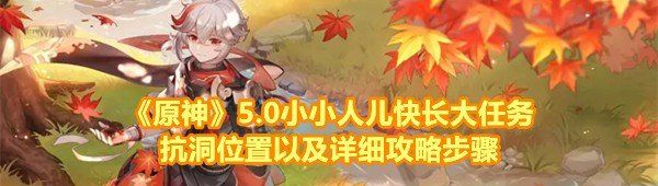 《原神》5.0小小人儿快长大任务抗洞位置以及详细攻略步骤