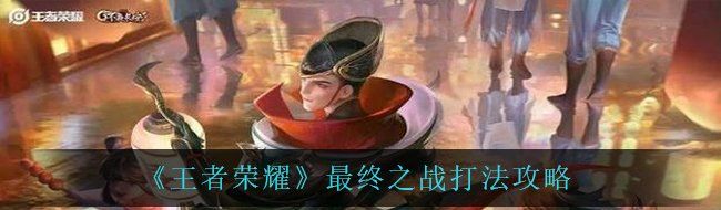 《王者荣耀》最终之战打法攻略