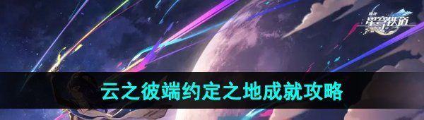 《崩坏星穹铁道》云之彼端约定之地成就攻略