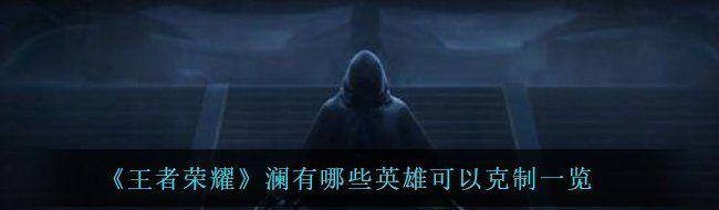 《王者荣耀》澜有哪些英雄可以克制一览