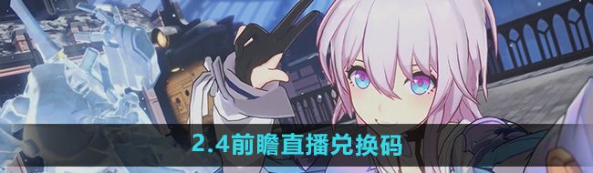 《崩坏星穹铁道》2.4前瞻直播兑换码