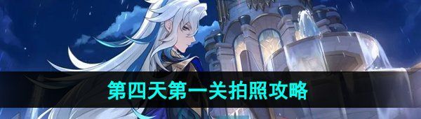 《原神》4.8画外旅照浮露之章第四天*关拍照攻略