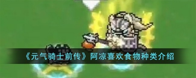 元气骑士前传阿凉喜欢哪种食物-阿凉喜欢食物种类介绍