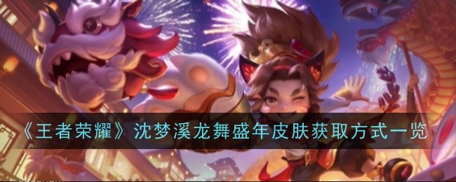 王者荣耀沈梦溪龙舞盛年皮肤价怎么获取-方式一览