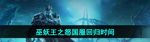 《魔兽世界》巫妖王之怒国服回归时间