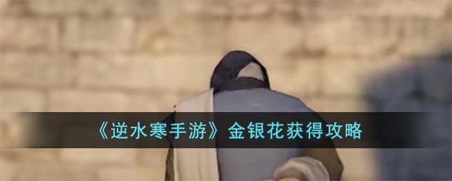 逆水寒手游金银花怎么获得-金银花获得攻略