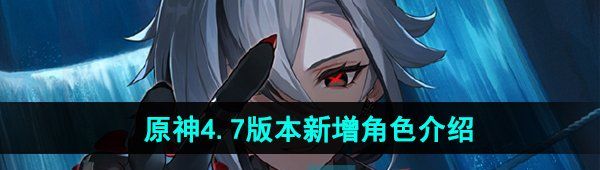 《原神》4.7版本新增角色介绍