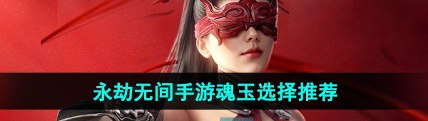 《永劫无间手游》魂玉选择推荐