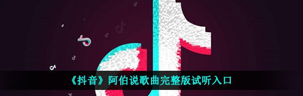 《抖音》阿伯说歌曲完整版试听入口