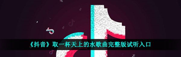 《抖音》取一杯天上的水歌曲完整版试听入口