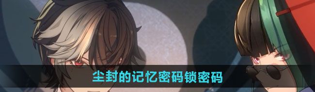 《归龙潮》尘封的记忆密码锁密码介绍