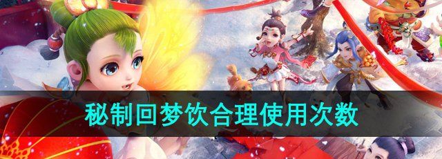 《梦幻西游》秘制回梦饮合理使用次数