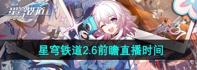 《崩坏星穹铁道》2.6版本前瞻直播时间介绍