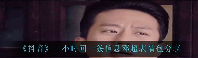 《抖音》一小时回一条信息邓超表情包分享