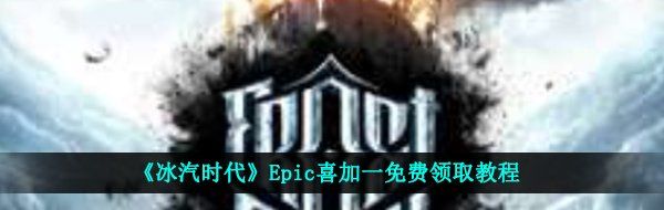 《冰汽时代》Epic喜加一免费领取教程