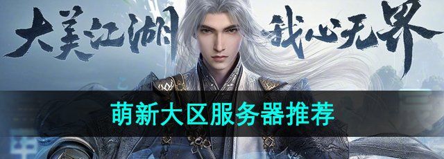 《剑网3无界》萌新大区服务器推荐