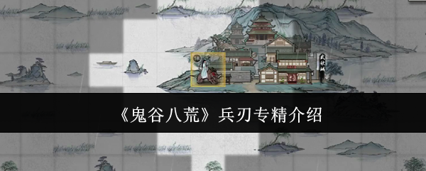 《鬼谷八荒》兵刃专精介绍