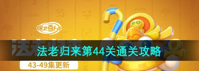 《保卫萝卜4》法老归来第44关通关攻略