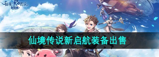 《仙境传说新启航》装备出售方法