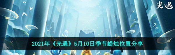 2021年《光遇》5月10日季节蜡烛位置分享
