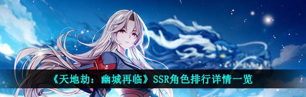 《天地劫：幽城再临》SSR角色排行详情一览