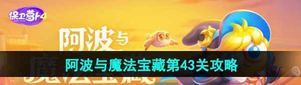 《保卫萝卜4》阿波与魔法宝藏第43关图文通关攻略