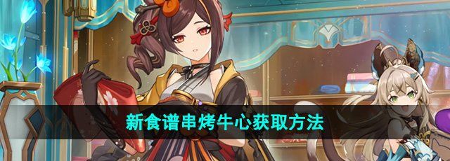 《原神》5.1新食谱串烤牛心获取方法