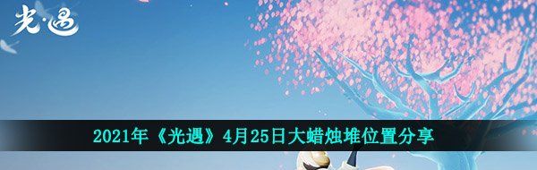 2021年《光遇》4月25日大蜡烛堆位置分享