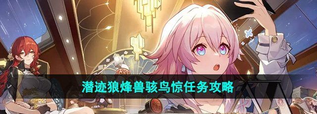 《崩坏星穹铁道》2.4潜迹狼烽兽骇鸟惊任务攻略