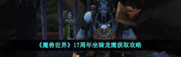 《魔兽世界》17周年坐骑龙鹰获取攻略